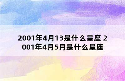 2001年4月13是什么星座 2001年4月5月是什么星座